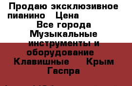Продаю эксклюзивное пианино › Цена ­ 300 000 - Все города Музыкальные инструменты и оборудование » Клавишные   . Крым,Гаспра